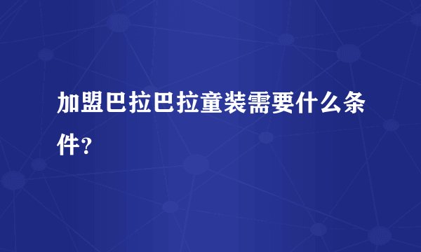 加盟巴拉巴拉童装需要什么条件？