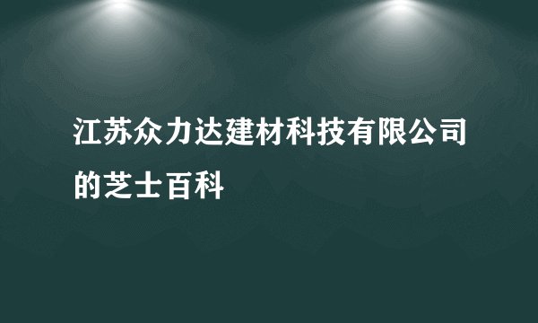 江苏众力达建材科技有限公司的芝士百科