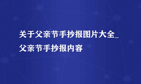 关于父亲节手抄报图片大全_父亲节手抄报内容