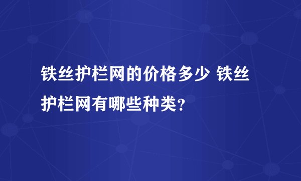 铁丝护栏网的价格多少 铁丝护栏网有哪些种类？