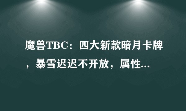 魔兽TBC：四大新款暗月卡牌，暴雪迟迟不开放，属性太强影响平衡