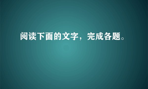 阅读下面的文字，完成各题。