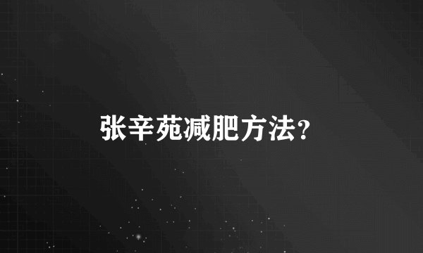 张辛苑减肥方法？