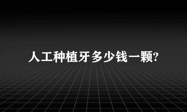人工种植牙多少钱一颗?