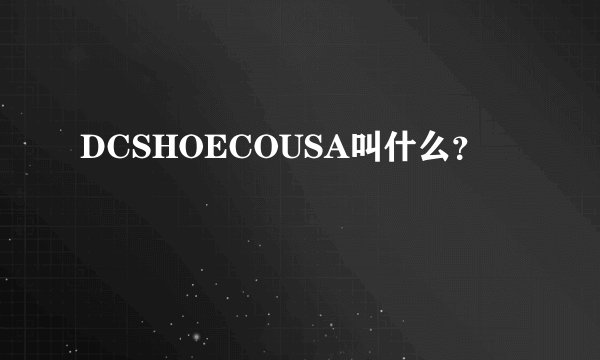 DCSHOECOUSA叫什么？