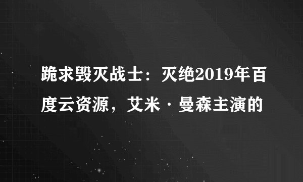 跪求毁灭战士：灭绝2019年百度云资源，艾米·曼森主演的