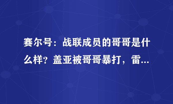 赛尔号：战联成员的哥哥是什么样？盖亚被哥哥暴打，雷伊兄弟情深