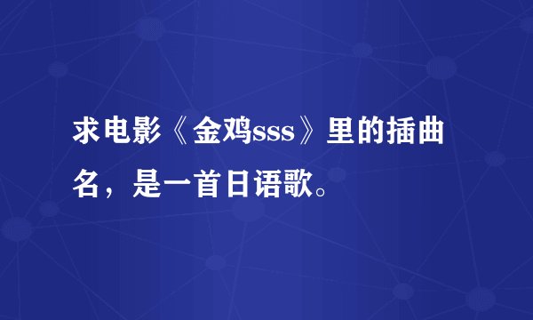 求电影《金鸡sss》里的插曲名，是一首日语歌。