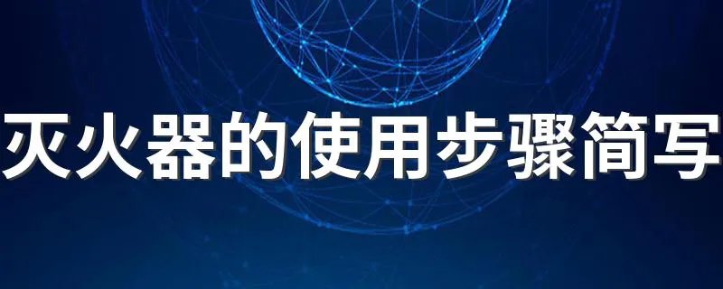 灭火器的使用步骤简写 灭火器怎么使用