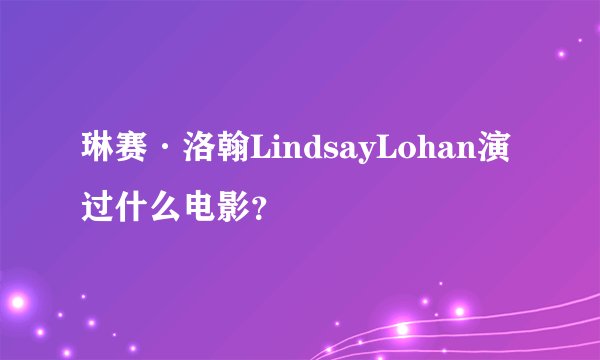 琳赛·洛翰LindsayLohan演过什么电影？