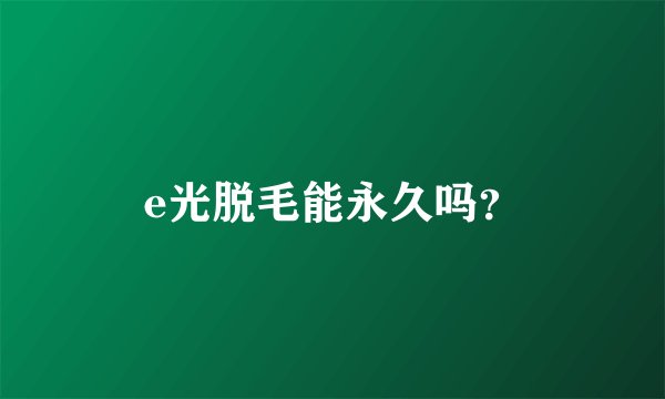 e光脱毛能永久吗？