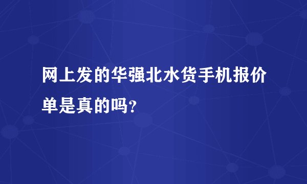 网上发的华强北水货手机报价单是真的吗？