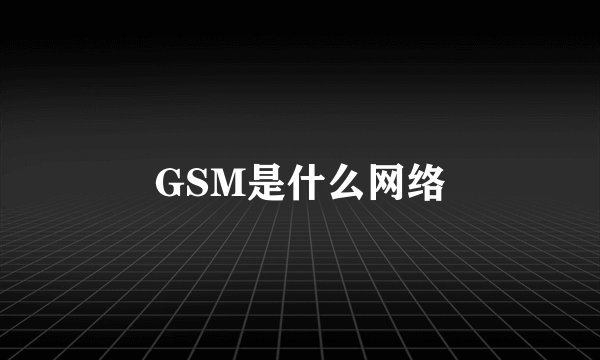 GSM是什么网络