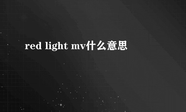 red light mv什么意思