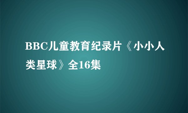 BBC儿童教育纪录片《小小人类星球》全16集