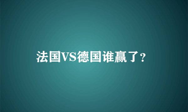 法国VS德国谁赢了？