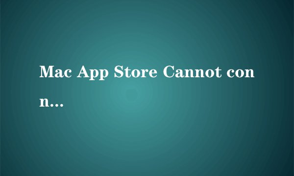 Mac App Store Cannot connect to App Store