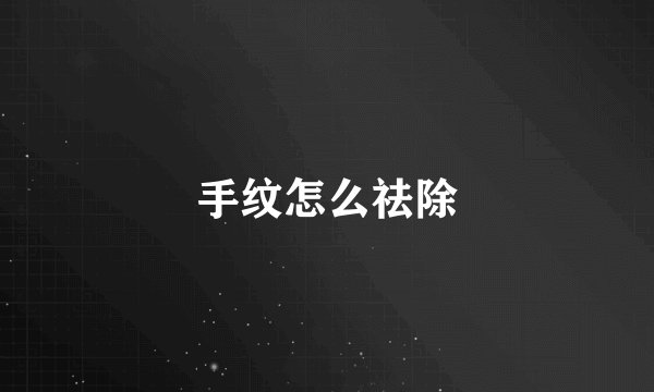 手纹怎么祛除