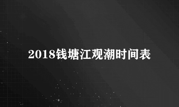 2018钱塘江观潮时间表