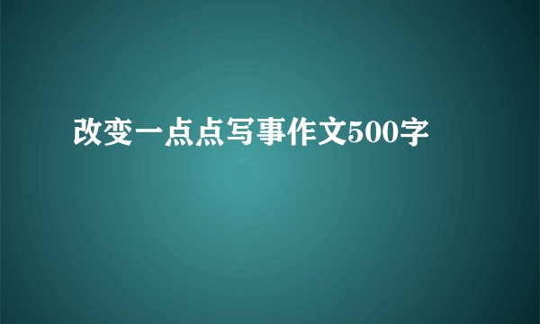 改变一点点写事作文500字