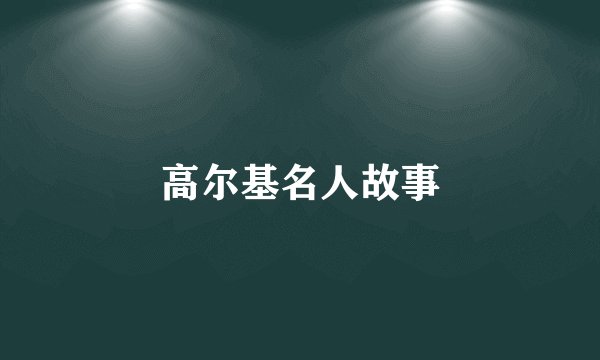 高尔基名人故事
