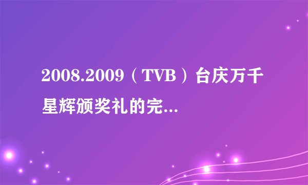 2008.2009（TVB）台庆万千星辉颁奖礼的完全获奖名单哪位大侠知道