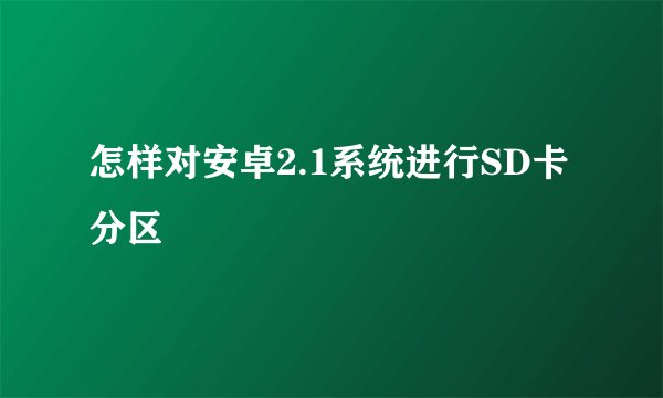 怎样对安卓2.1系统进行SD卡分区