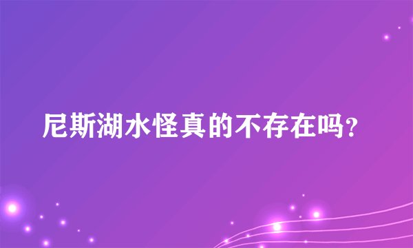 尼斯湖水怪真的不存在吗？