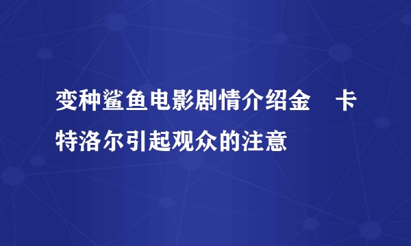 变种鲨鱼电影剧情介绍金・卡特洛尔引起观众的注意
