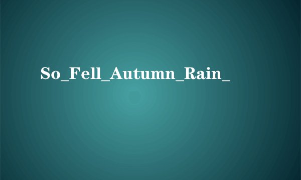 So_Fell_Autumn_Rain_