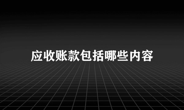 应收账款包括哪些内容
