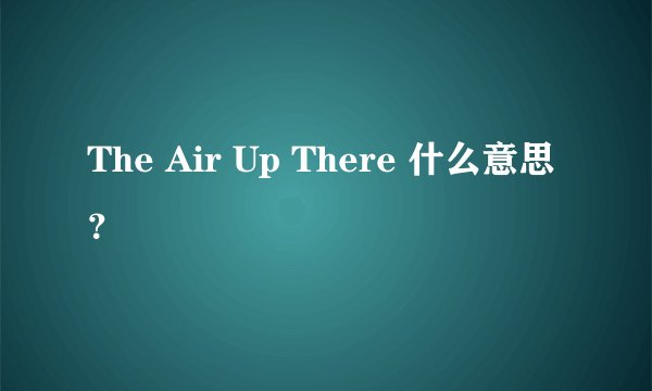 The Air Up There 什么意思？