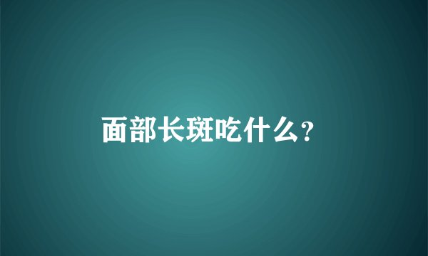 面部长斑吃什么？