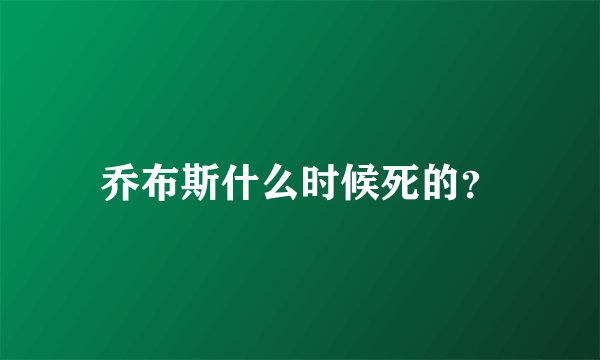 乔布斯什么时候死的？