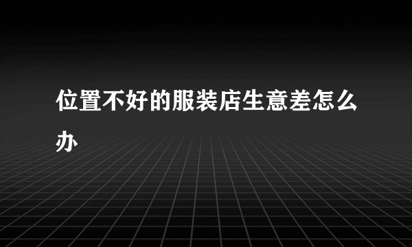 位置不好的服装店生意差怎么办