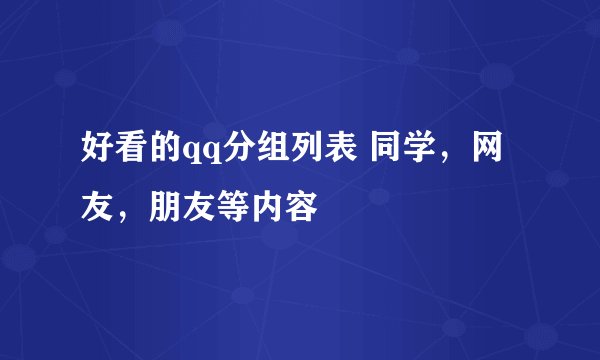 好看的qq分组列表 同学，网友，朋友等内容