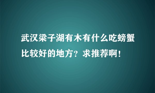 武汉梁子湖有木有什么吃螃蟹比较好的地方？求推荐啊！