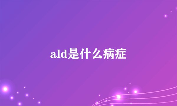 ald是什么病症