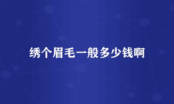 绣个眉毛一般多少钱啊