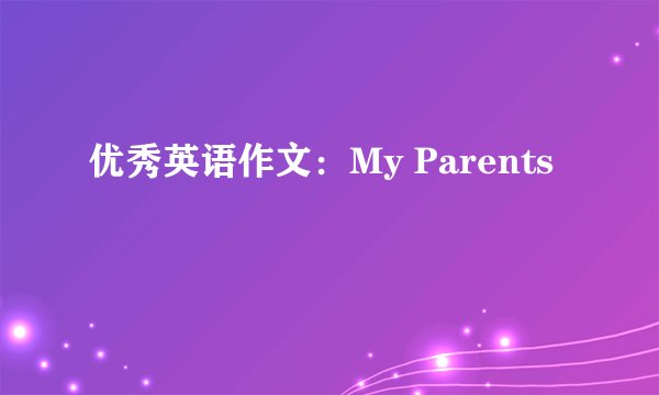 优秀英语作文：My Parents