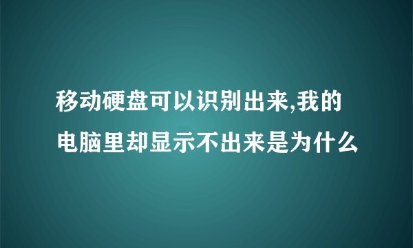 移动硬盘可以识别出来,我的电脑里却显示不出来是为什么