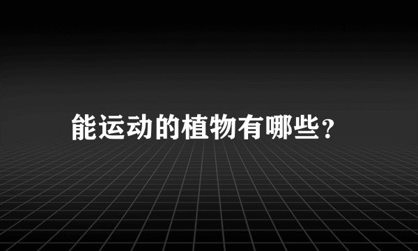 能运动的植物有哪些？