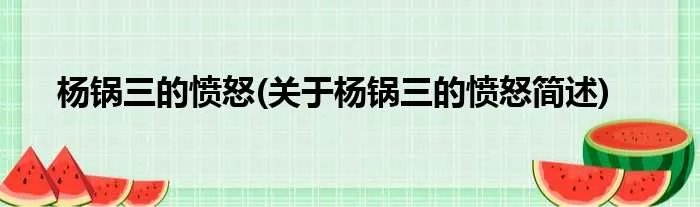 杨锅三的愤怒(关于杨锅三的愤怒简述)