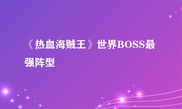 《热血海贼王》世界BOSS最强阵型