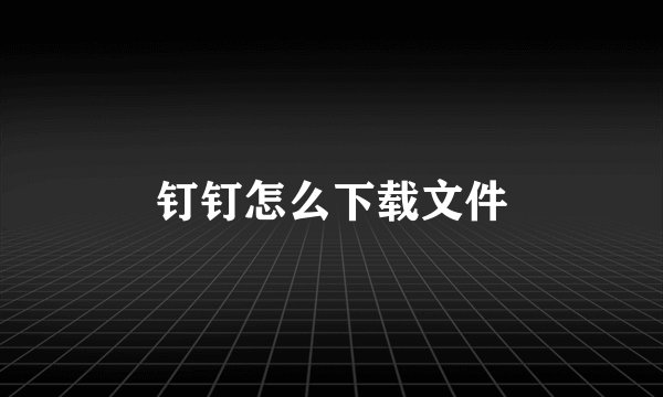 钉钉怎么下载文件