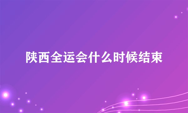 陕西全运会什么时候结束