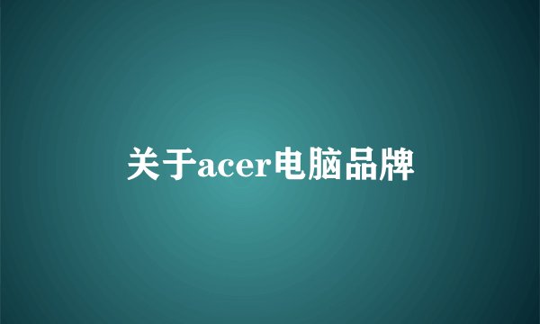 关于acer电脑品牌