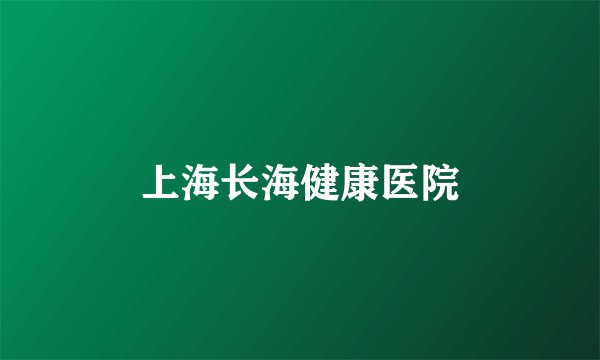 上海长海健康医院