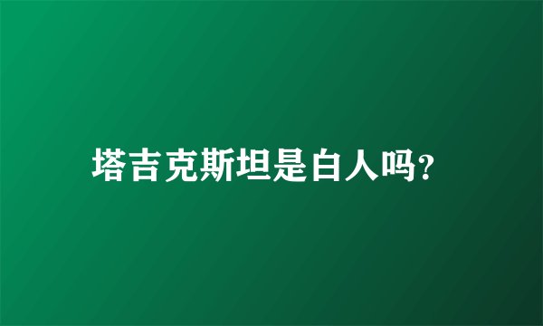 塔吉克斯坦是白人吗？