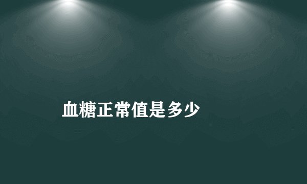 
    血糖正常值是多少
  
